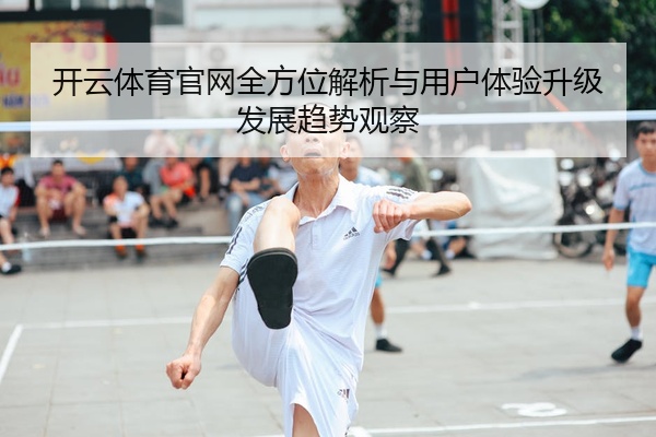 开云体育官网全方位解析与用户体验升级发展趋势观察
